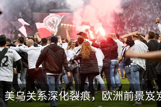 美乌关系深化裂痕，欧洲前景岌岌可危