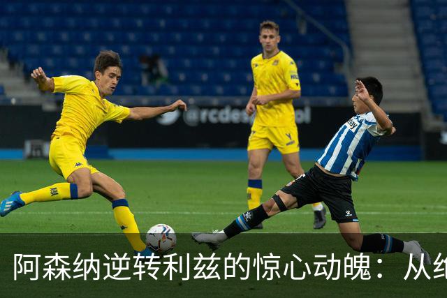 阿森纳逆转利兹的惊心动魄：从绝望到重生的15分钟